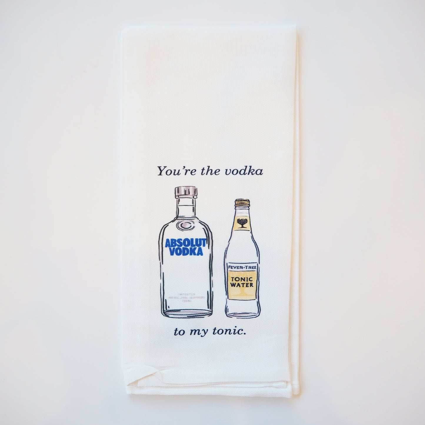 You're the Vodka to my Tonic Tea Towel