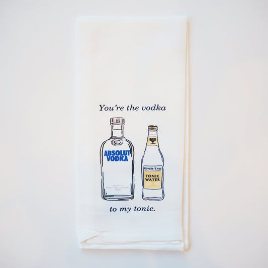 You're the Vodka to my Tonic Tea Towel